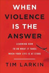 Cover Art for 9780316354653, When Violence Is the Answer: Learning How to Do What It Takes When Your Life Is at Stake by Tim Larkin