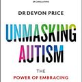 Cover Art for B099Q1KWV1, Unmasking Autism: The Incredible Power of Our Hidden Neurodiversity by Devon Price