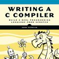 Cover Art for B09WJY1MH7, Writing a C Compiler: Build a Real Programming Language from Scratch by Nora Sandler
