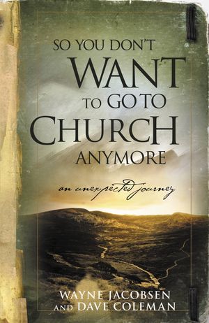 Cover Art for 9781935170013, So You Don't Want to Go to Church Anymore by Wayne Jacobsen