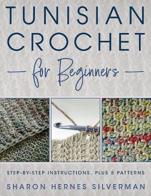 Cover Art for 9780811770187, Tunisian Crochet for Beginners: Step-by-step Instructions, plus 5 Patterns! by Sharon Hernes Silverman