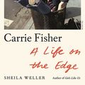 Cover Art for 9780374717728, Carrie Fisher: A Life on the Edge by Sheila Weller