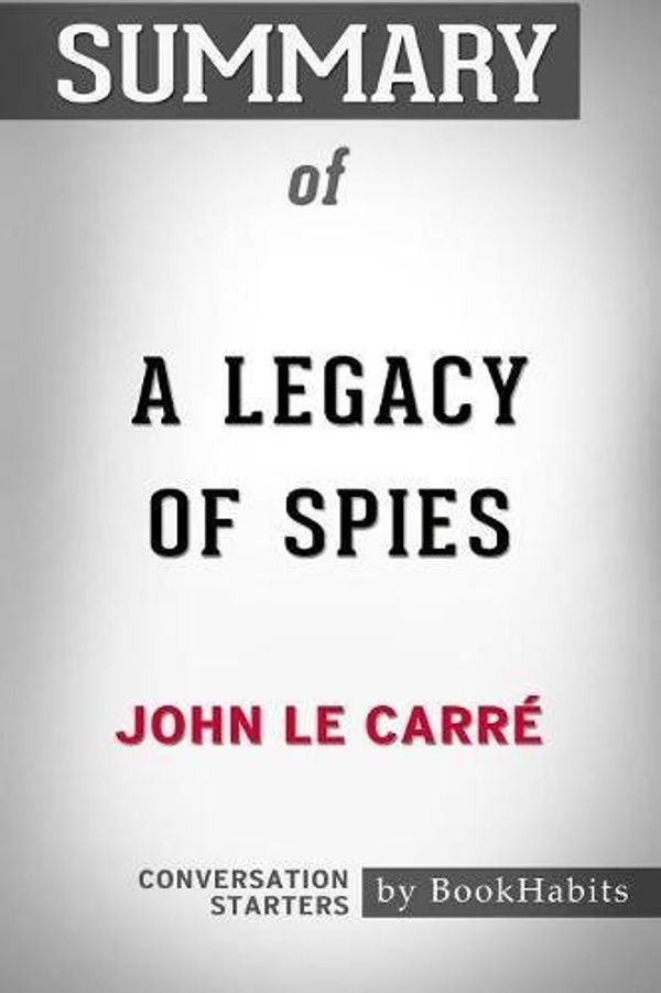Cover Art for 9781389483714, Summary of a Legacy of SpiesA Novel by John Le Carre - Conversation Starters by Bookhabits
