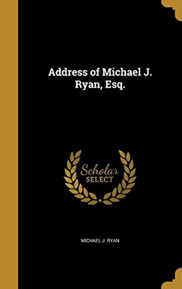 Cover Art for 9781371074746, Address of Michael J. Ryan, Esq. by Michael J. Ryan
