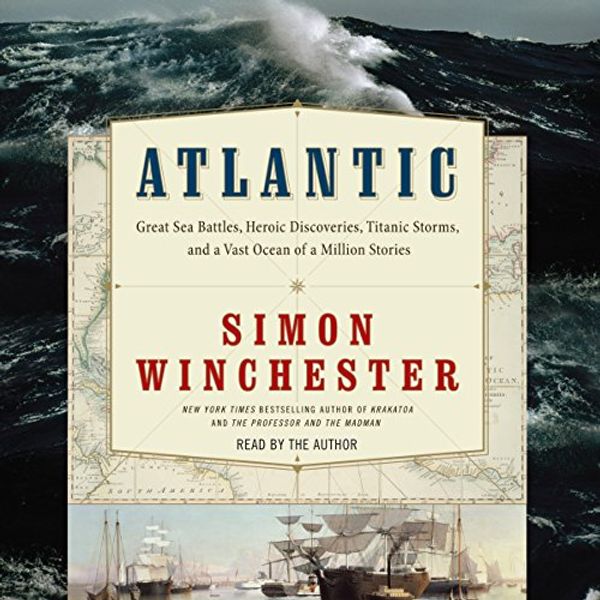 Cover Art for B01BA9B4LI, Atlantic: Great Sea Battles, Heroic Discoveries, Titanic Storms,and a Vast Ocean of a Million Stories by Simon Winchester