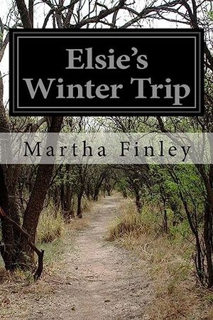 Cover Art for 9781530722389, Elsie's Winter Trip by Finley Martha