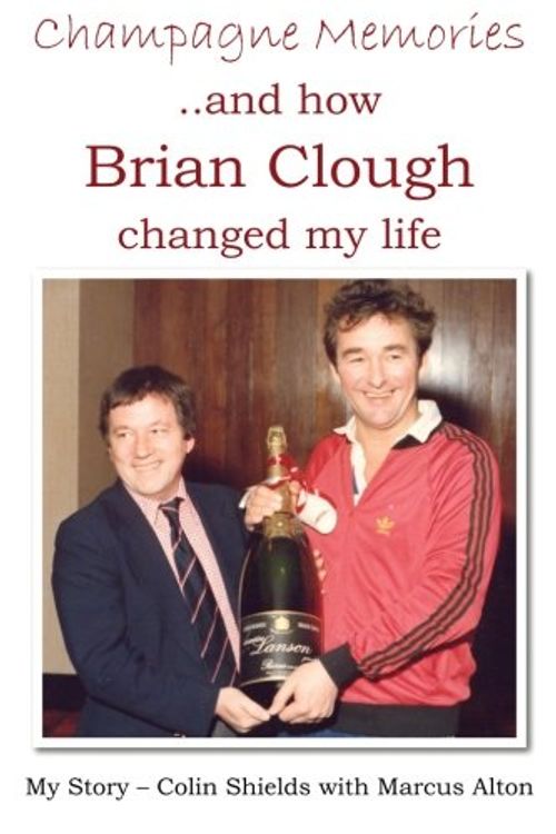 Cover Art for 9781780910444, Champagne Memories: How Brian Clough Changed My Life by Colin Shields