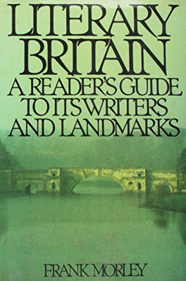 Cover Art for 9780918825001, Literary Britain: A Reader's Guide to Its Writers and Landmarks by Frank Morley