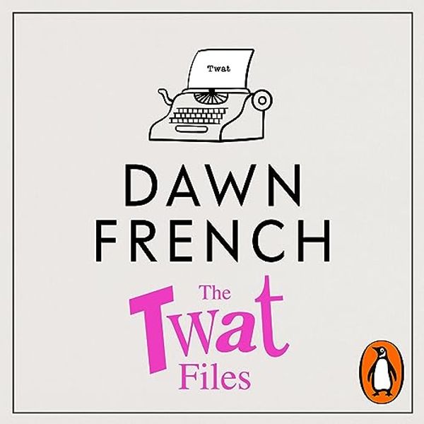 Cover Art for B0C81NY8B9, The Twat Files by Dawn French