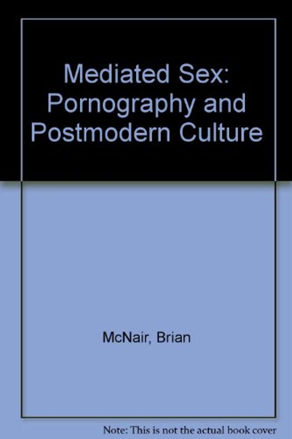 Cover Art for 9780340662939, Mediated Sex: Pornography and Postmodern Culture by Brian McNair
