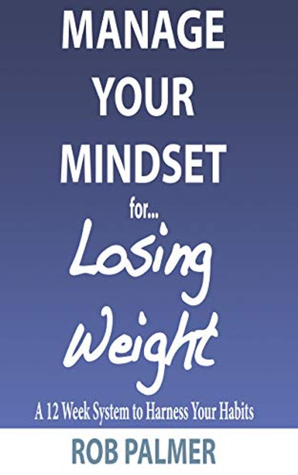 Cover Art for B07SX4G52R, Manage Your Mindset for Losing Weight by Rob Palmer