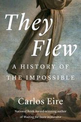 Cover Art for 9780300259803, They Flew: A History of the Impossible by Eire, Carlos M. N.
