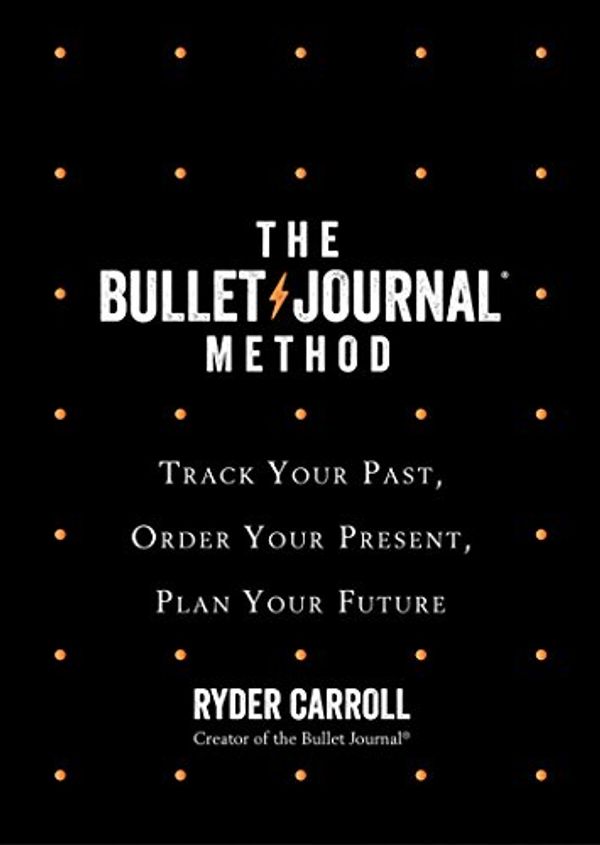 Cover Art for B07CV44V5W, The Bullet Journal Method: Track Your Past, Order Your Present, Plan Your Future by Ryder Carroll