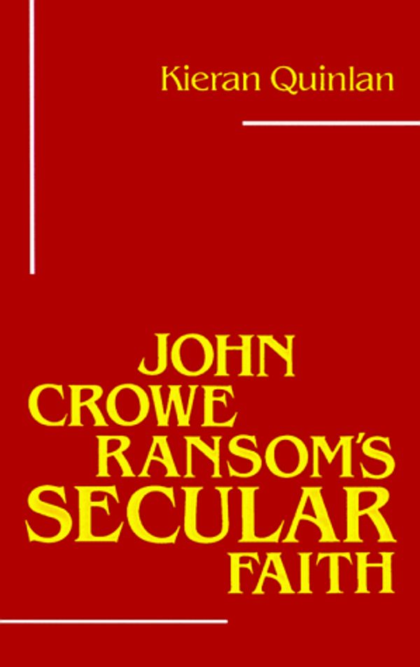 Cover Art for 9780807124680, John Crowe Ransom's Secular Faith by Kieran Quinlan