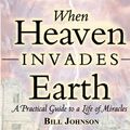 Cover Art for 9780768426403, When Heaven Invades Earth by Bill Johnson