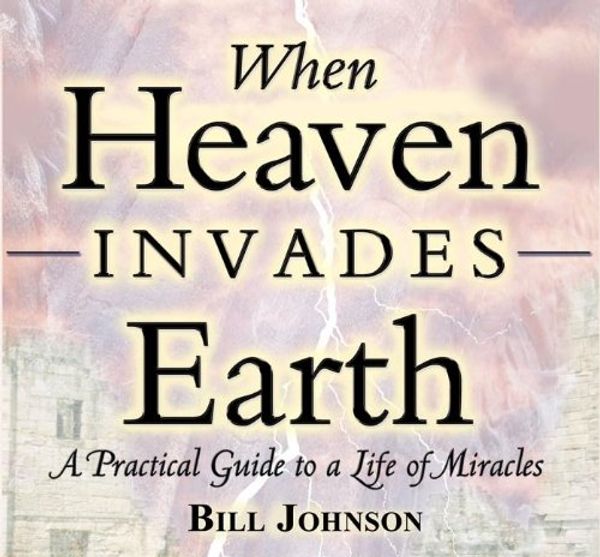 Cover Art for 9780768426403, When Heaven Invades Earth by Bill Johnson