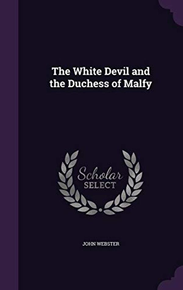 Cover Art for 9781358476198, The White Devil and the Duchess of Malfy by John Webster