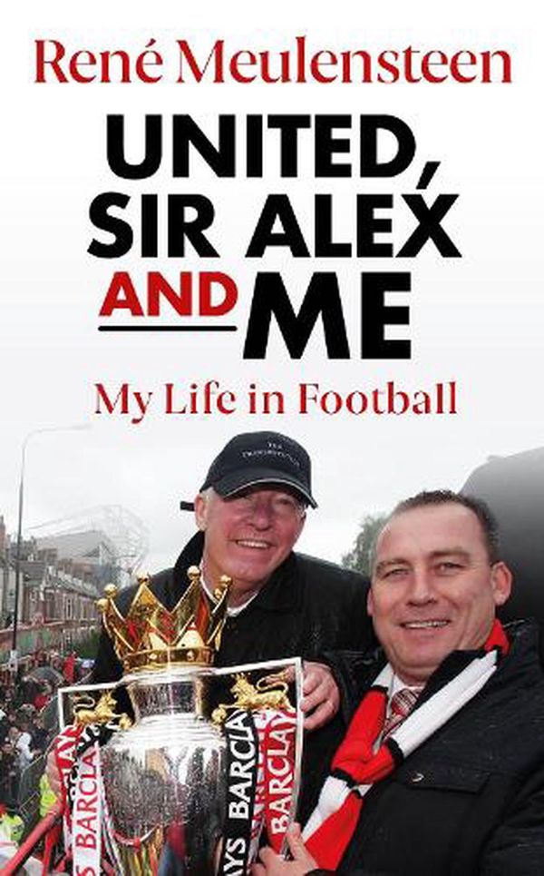 Cover Art for 9781914197710, René Meulensteen: United, Sir Alex & Me: My Life In Football by Rene Meulensteen