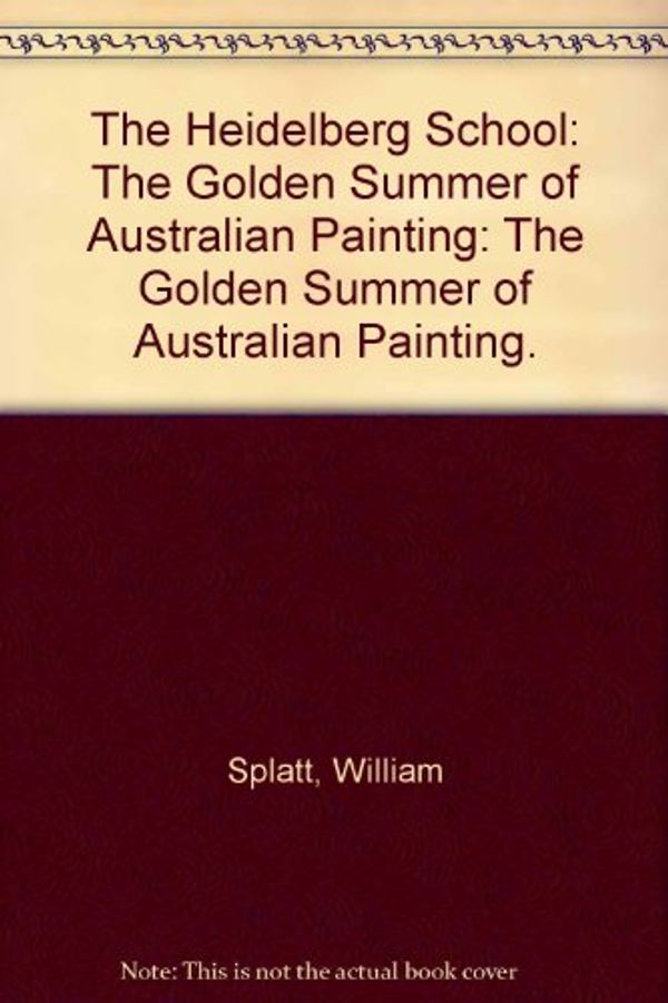 Cover Art for 9780670900619, The Heidelberg School: The Golden Summer of Australian Painting: The Golden Summer of Australian Painting. by William Splatt