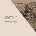 Cover Art for 9781683350248, Ungrateful Mammals by Dave Eggers