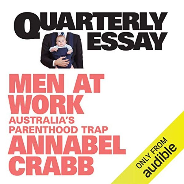 Cover Art for B07XB324T6, Quarterly Essay 75: Men at Work: Australia's Parenthood Trap by Annabel Crabb