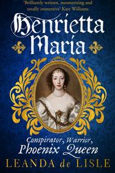 Cover Art for 9781529111040, Henrietta Maria: Conspirator, Warrior, Phoenix Queen by De Lisle, Leanda