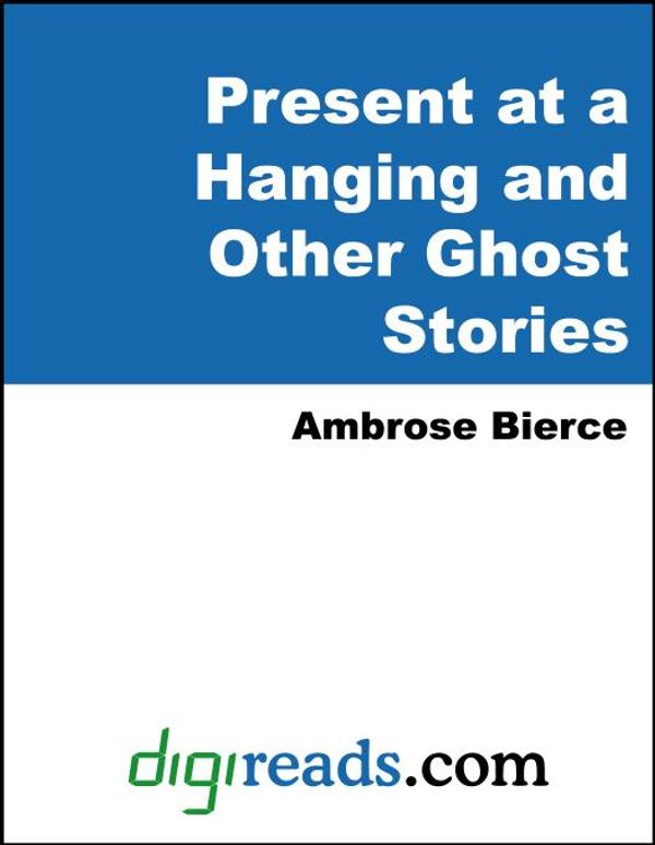 Cover Art for 9781420911961, Present at a Hanging and Other Ghost Stories by Ambrose Bierce