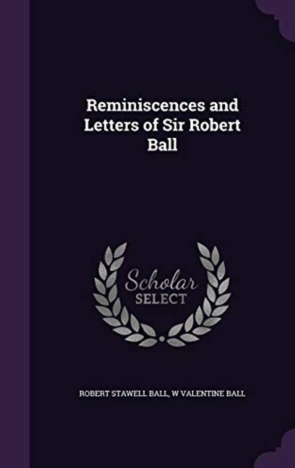 Cover Art for 9781357255886, Reminiscences and Letters of Sir Robert Ball by Ball Sir, Robert Stawell, W Valentine Ball
