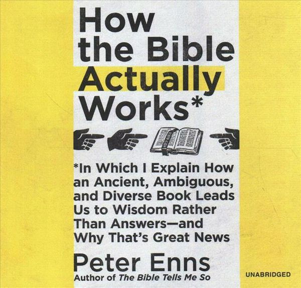 Cover Art for 9781982608026, How the Bible Actually Works: In Which I Explain How an Ancient, Ambiguous, and Diverse Book Leads Us to Wisdom Rather Than Answers-and Why That's Great News by Peter Enns