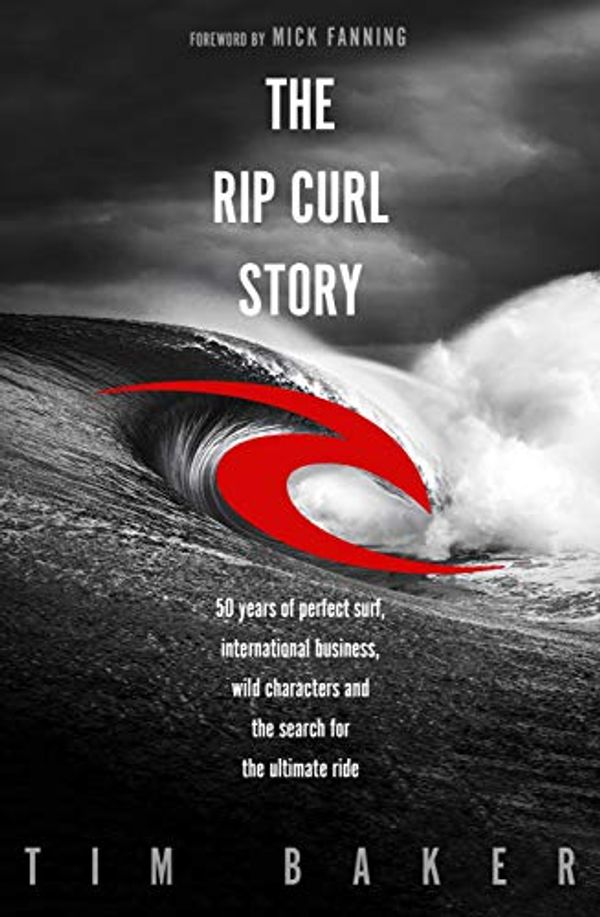 Cover Art for B07KM3FQ9P, The Rip Curl Story: 50 years of perfect surf, international business, wild characters and the search for the ultimate ride by Tim Baker