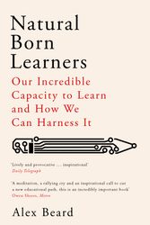 Cover Art for 9781474604734, Natural Born Learners: Our Incredible Capacity to Learn and How We Can Harness It by Alex Beard