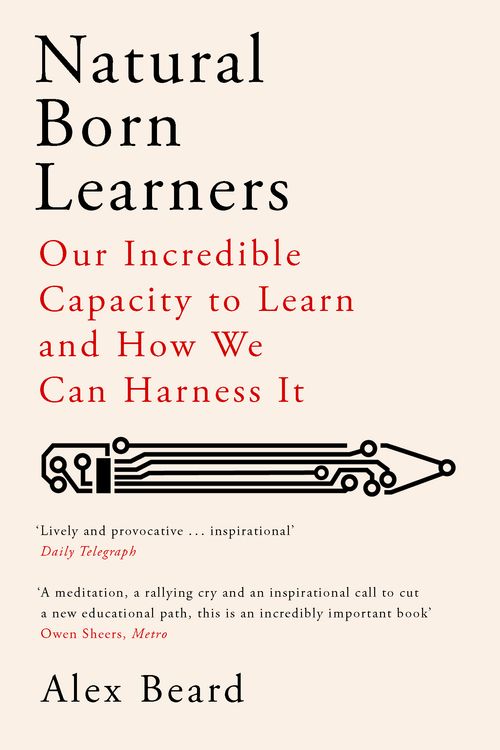 Cover Art for 9781474604734, Natural Born Learners: Our Incredible Capacity to Learn and How We Can Harness It by Alex Beard
