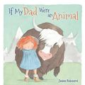 Cover Art for 9781499800364, If My Dad Were an Animal by Jedda Robaard