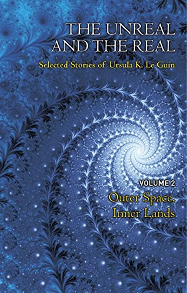 Cover Art for B00KQJ1TKU, The Unreal and the Real Volume 2: Selected Stories of Ursula K. Le Guin: Outer Space & Inner Lands by Ursula K. Le Guin