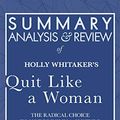 Cover Art for B0849JGQMQ, Summary, Analysis, and Review of Holly Whitaker's Quit Like a Woman: The Radical Choice to Not Drink in a Culture Obsessed with Alcohol by Start Publishing Notes