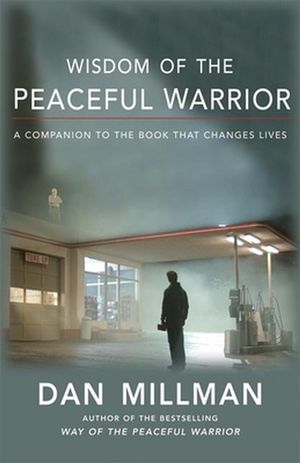 Cover Art for 9781932073218, Wisdom of the Peaceful Warrior: A Companion to the Book That Changes Lives by Dan Millman