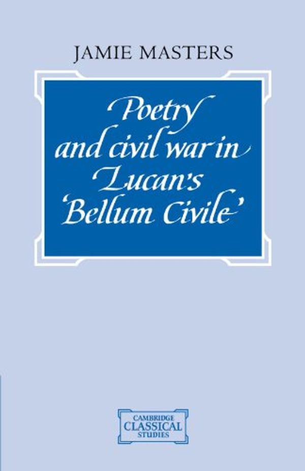 Cover Art for 9780521041720, Poetry and Civil War in Lucan's Bellum Civile (Cambridge Classical Studies) by Jamie Masters