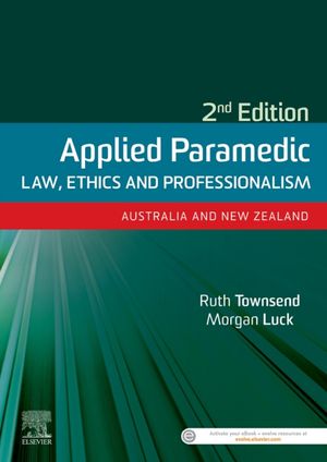 Cover Art for 9780729543088, Applied Paramedic Law, Ethics and Professionalism: Australia and New Zealand by Townsend BN GradDip LegalPrac Grad Cert Dip ParaSc, Ruth, LLB, LLM, VET, Luck BA BComm (Hons) PGCE PhD, Morgan, BA, MA