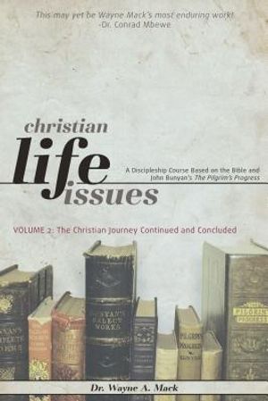 Cover Art for 9781936141418, Christian Life Issues Volume 2: The Christian Journey Continued and Concluded by Wayne Mack