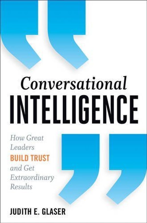 Cover Art for B017MYR2YS, Conversational Intelligence: How Great Leaders Build Trust and Get Extraordinary Results by Judith E. Glaser(2013-10-01) by Judith E. Glaser