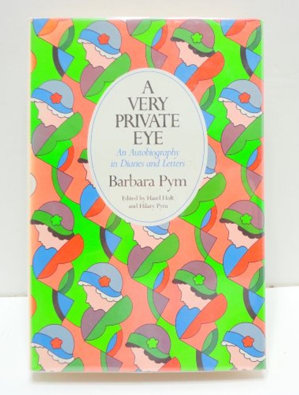 Cover Art for 9780525242345, A Very Private Eye: An Autobiography in Diaries and Letters by Barbara Pym