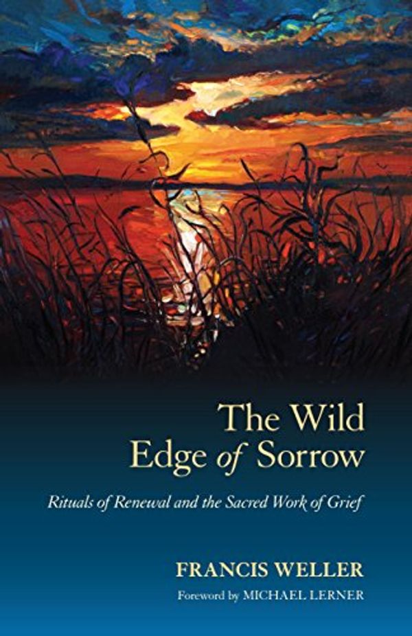 Cover Art for B00RKQ646Q, The Wild Edge of Sorrow: Rituals of Renewal and the Sacred Work of Grief by Francis Weller