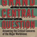 Cover Art for 9780830836659, Grand Central Question: Answering the Critical Concerns of the Major Worldviews by Abdu H. Murray