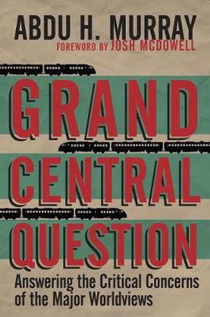 Cover Art for 9780830836659, Grand Central Question: Answering the Critical Concerns of the Major Worldviews by Abdu H. Murray