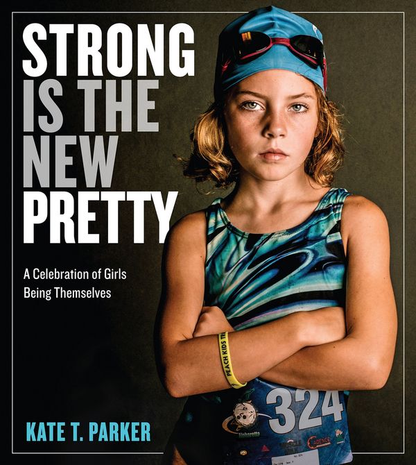 Cover Art for 9780761189138, Strong Is the New PrettyA Celebration of Girls Being Themselves by Kate T. Parker