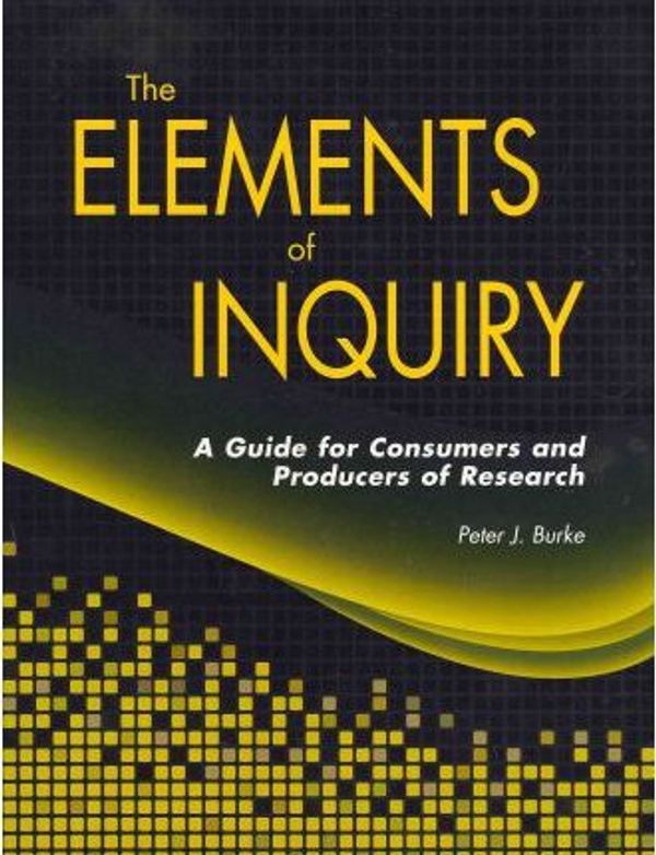 Cover Art for 9781884585852, The Elements of Inquiry: A Guide for Consumers and Producers of Research by Ph.D.  Peter J. Burke