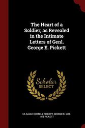 Cover Art for 9781298545909, The Heart of a Soldier; As Revealed in the Intimate Letters of Genl. George E. Pickett by George E. 1825 Pickett