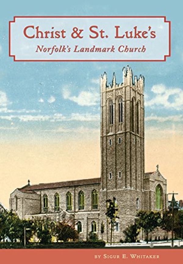Cover Art for 9780988396975, Christ & St. Luke's: Norfolk's Landmark Church by Sigur E. Whitaker