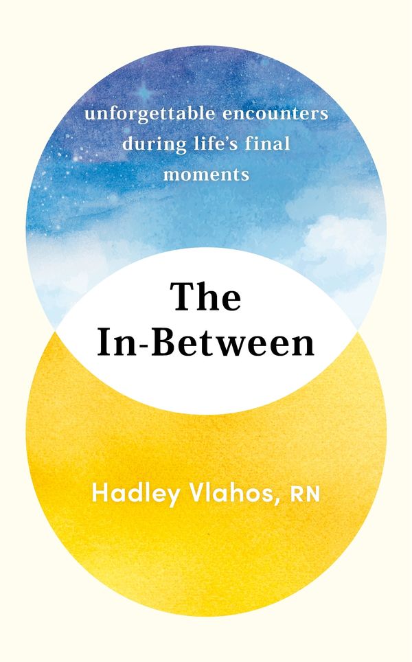 Cover Art for 9781529927849, The In-Between: Unforgettable Encounters During Life's Final Moments - A New York Times Bestseller by Hadley Vlahos