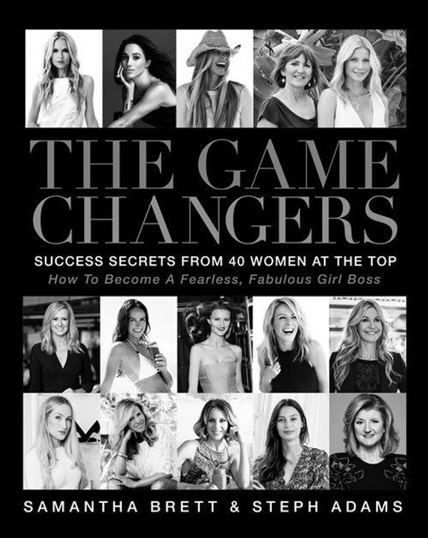 Cover Art for 9781684186501, The Game Changers: Success Secrets From 40 Women At The Top: How To Become A Fearless, Fabulous Girl Boss by Samantha Brett, Steph Adams